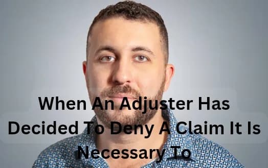 When An Adjuster Has Decided To Deny A Claim It Is Necessary To - Addressing Insurance Company Denies Insurance Claim