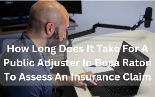 How Long Does It Take For A Public Adjuster In Boca Raton To Assess An Insurance Claim