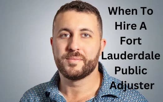 When To Hire A Fort Lauderdale Public Adjuster - Hire A Public Adjuster For Your Insurance Claims